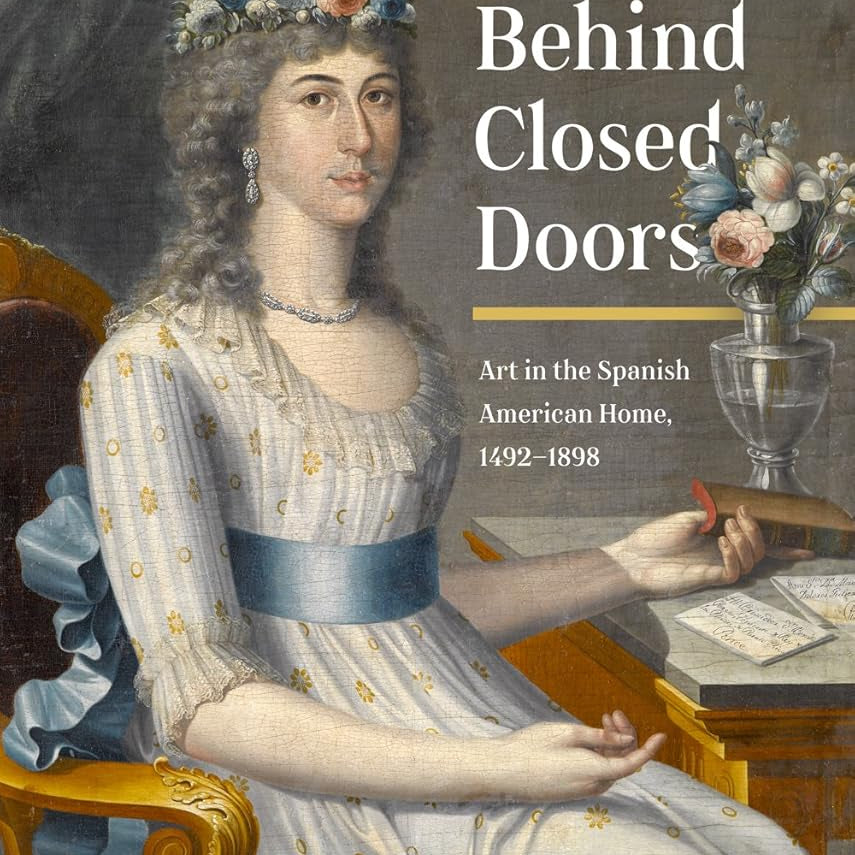 Behind Closed Doors Art in the Spanish American Home, 1492-1898 cover image